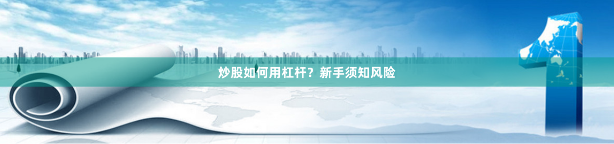炒股如何用杠杆？新手须知风险