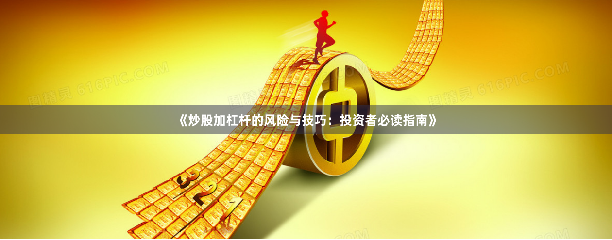 《炒股加杠杆的风险与技巧：投资者必读指南》