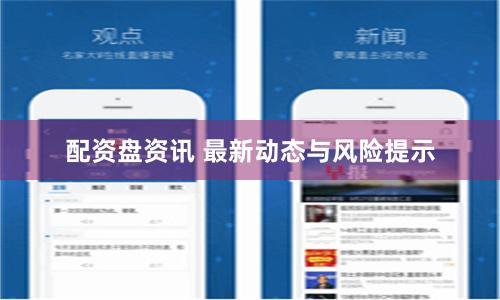 配资盘资讯 最新动态与风险提示